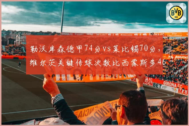 勒沃库森德甲74分vs莱比锡70分，维尔茨关键传球次数比西蒙斯多46次