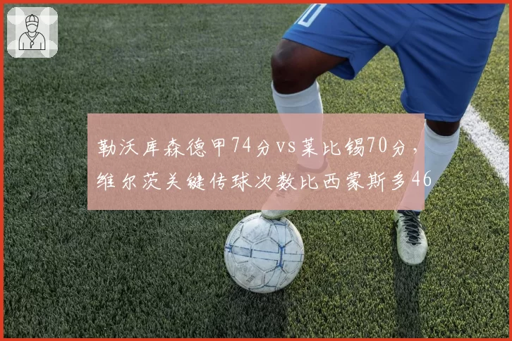 勒沃库森德甲74分vs莱比锡70分，维尔茨关键传球次数比西蒙斯多46次